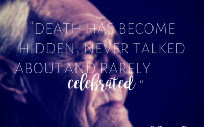 Death has become hidden, never talked about and rarely celebrated